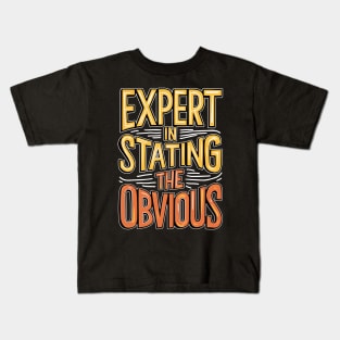 Expert In Stating The Obvious Kids T-Shirt